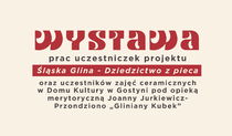 Wystawa prac uczestniczek projektu Śląska Glina - Dziedzictwo z pieca