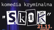Komedia kryminalna SKOK - po śląsku już 21.11. w Domu Kultury Gostyń
